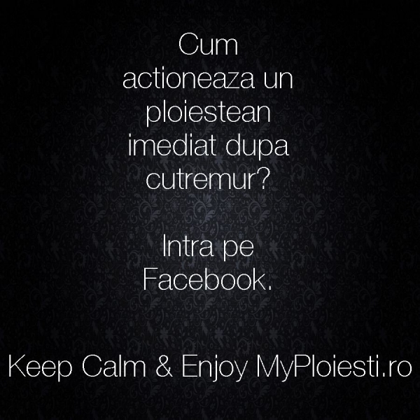Cum actioneaza un ploiestean imediat dupa cutremur?
