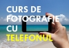 Curs de fotografie cu telefonul